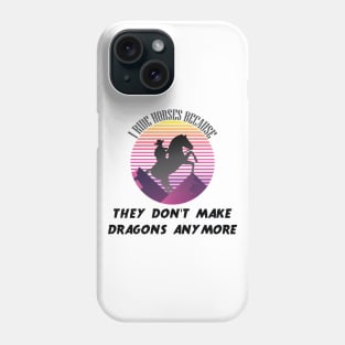 I Ride Horses Because They Don't Make Dragons Anymore Phone Case