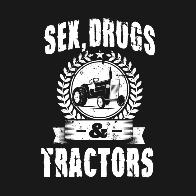 Farmer Sex Drugs And Tractors Farming T Shirt Teepublic