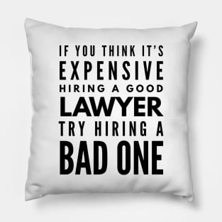 If You Think It's Expensive Hiring A Good Lawyer Try Hiring A Bad One Pillow