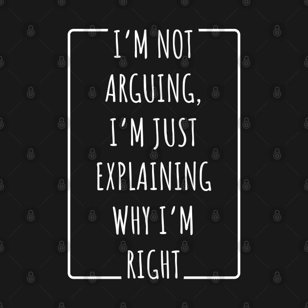 I’m Not Arguing, I’m Just Explaining Why I’m Right by Emma