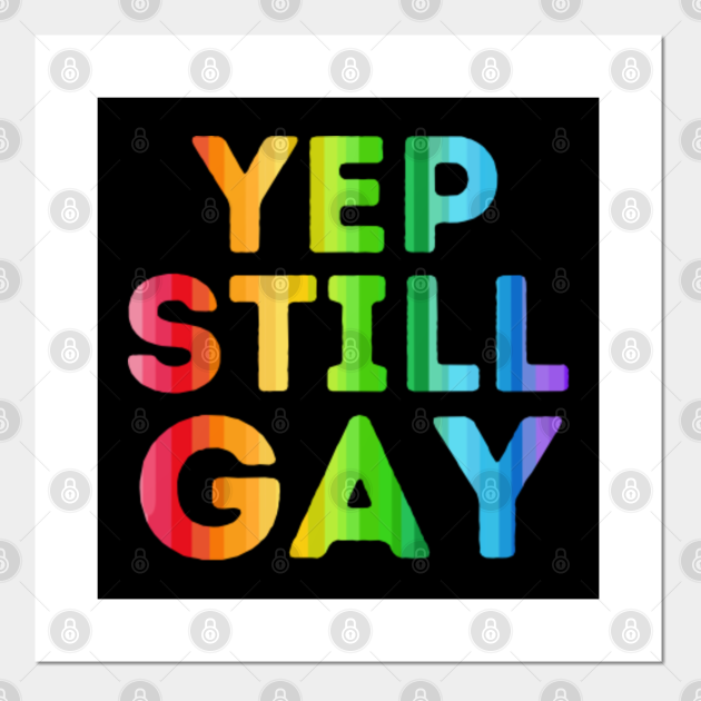 Yep still gay - Lgbtq - Posters and Art Prints | TeePublic UK