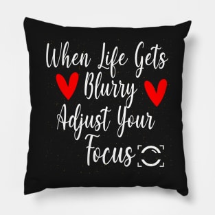 When Life Gets Blurry Adjust Your Focus Gift Idea Pillow