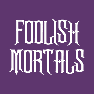 Foolish Mortals T-Shirt