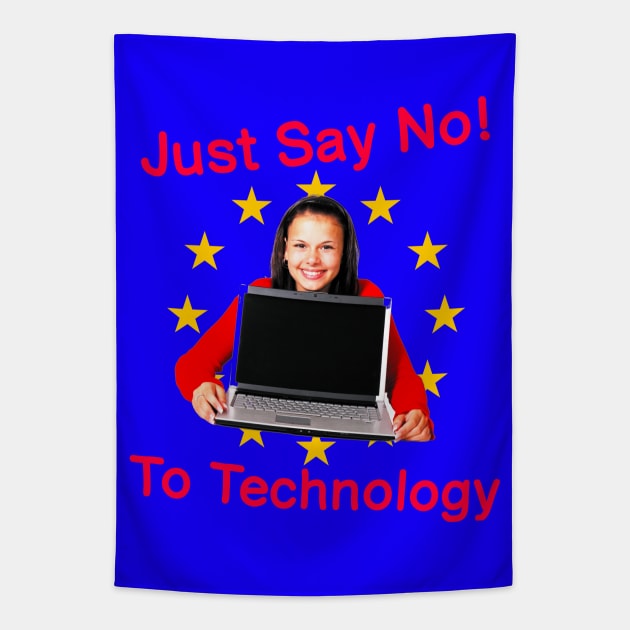 Just Say No To Technology - Extremely Silly Funny Quote Because I Mean C'Mon Now We Need Technology Tapestry by blueversion