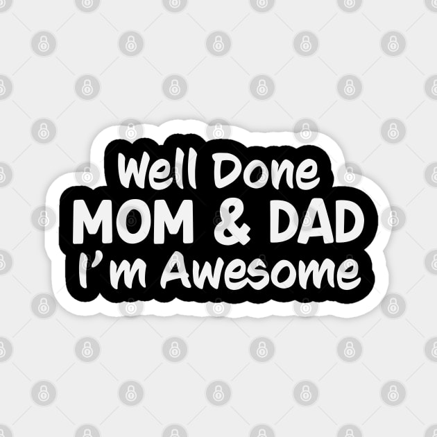 Mom And Dad Well Done Im Awesome Funny Magnet by Rosemarie Guieb Designs