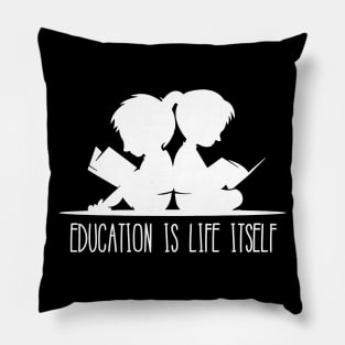 'Education Is Life Itself' Education For All Shirt Pillow