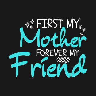 First My Mother Forever My Friend: Mother's Day Humor T-Shirt