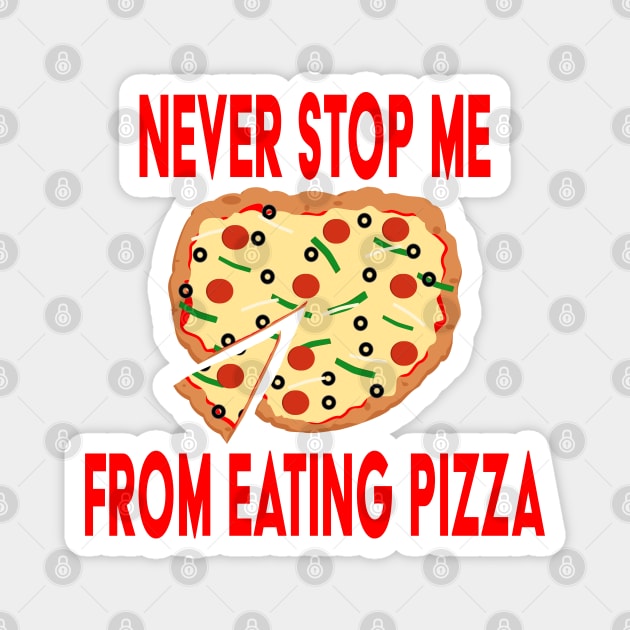 Never Stop Me Eating Pizza Magnet by skauff