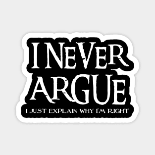 I Never Argue, I Just Explain Why I'm Right Magnet