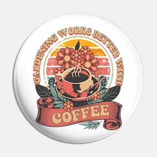 GARDENING WORKS BETTER WITH COFFEE Pin