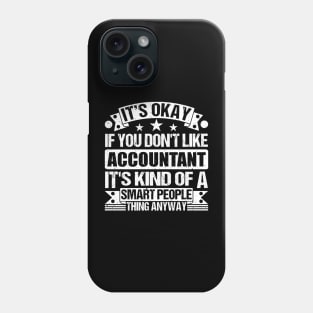 It's Okay If You Don't Like Accountant It's Kind Of A Smart People Thing Anyway Accountant Lover Phone Case