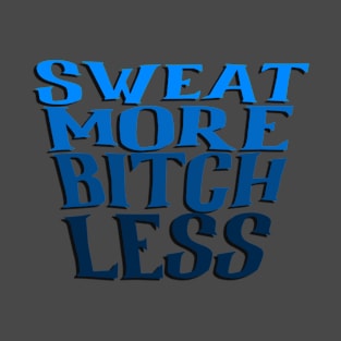 Sweat more bitch less T-Shirt