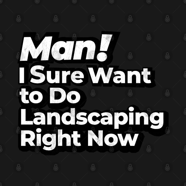 Man! I Sure Want to Do Landscaping Right Now Retro Gift by MapYourWorld