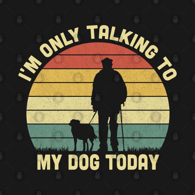 I'm Only Talking To My Dog Today Vintage by Vcormier