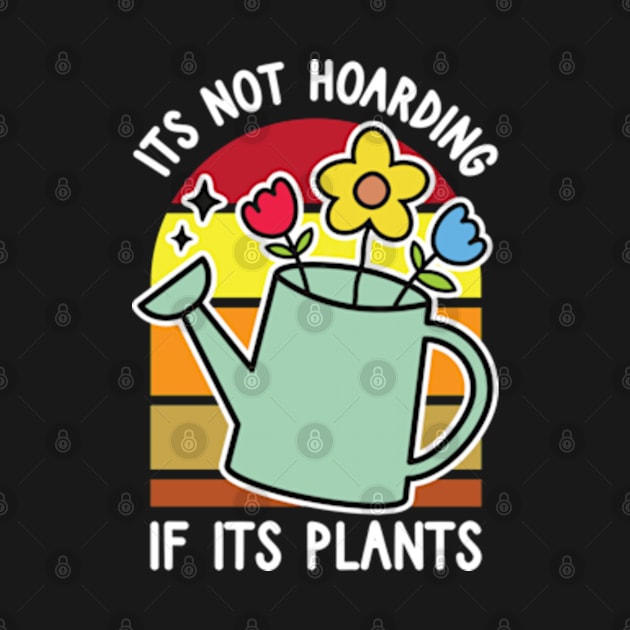 It's Not Hoarding If Its Plants - Funny Gardener Saying by Emma Creation