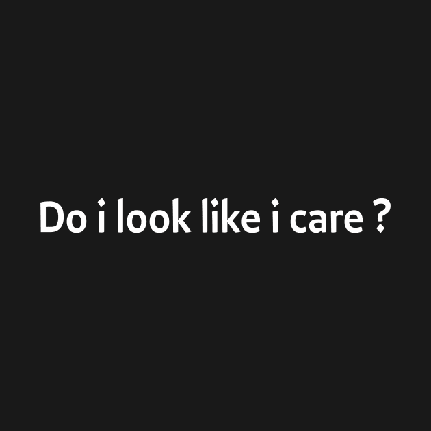 Do i look like i care ? - white text by NotesNwords