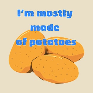 I'm Mostly Made of Potatoes T-Shirt