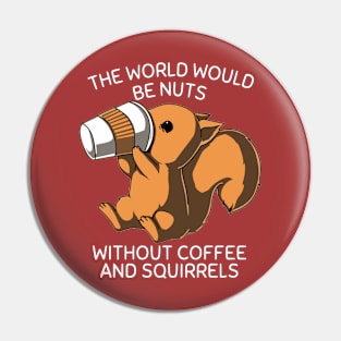 The World Would be Nuts Without Coffee and Squirrels Pin