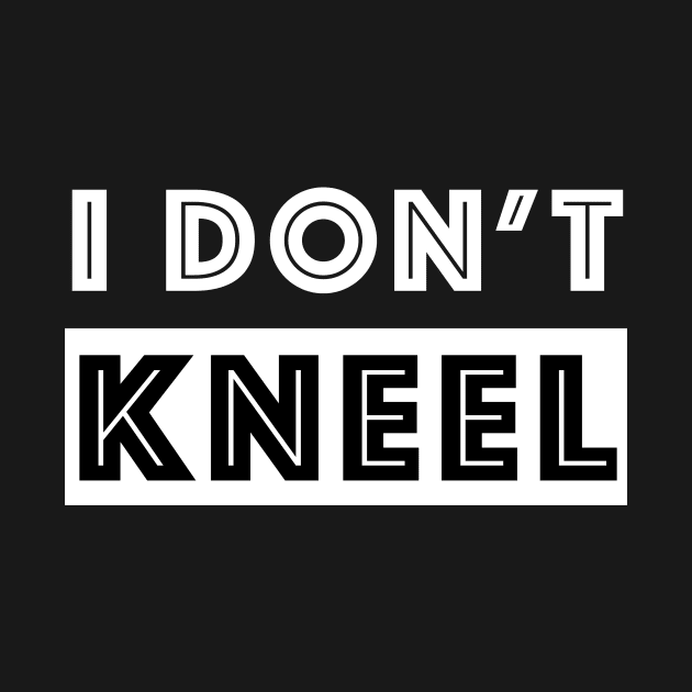 I do not KNEEL - Kneel design by mangobanana