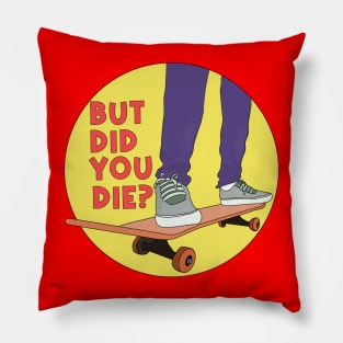 But Did You Die Skate Funny Pillow