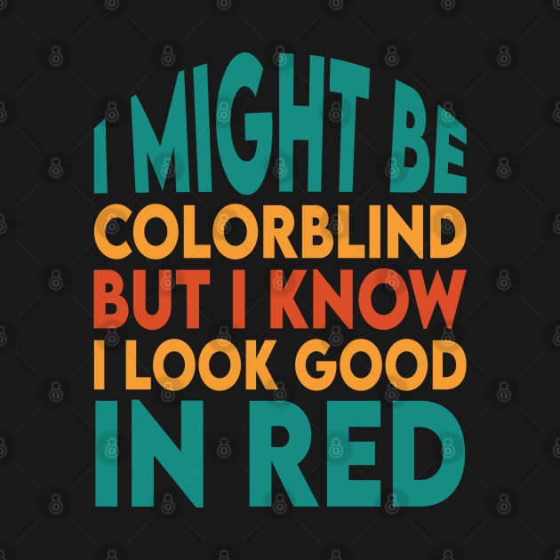 I Might Be Colorblind But I Know I Look Good In Red by Lukecarrarts