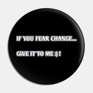 if you fear change give it to me Pin