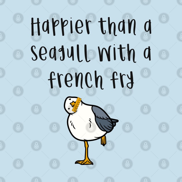 Happier Than A Seagull With A French Fry by KayBee Gift Shop
