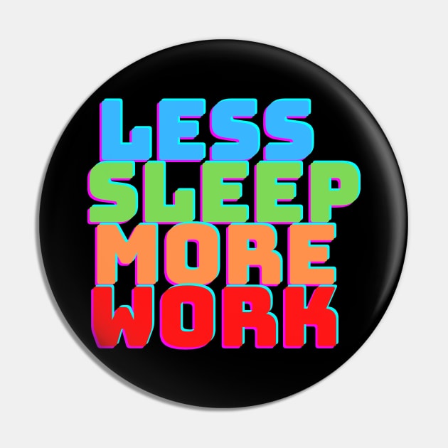 LESS SLEEP MORE WORK Pin by desthehero