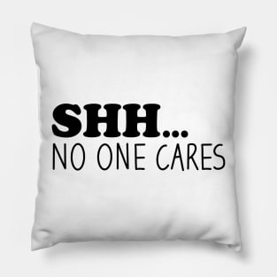 Shhh No One Cares Pillow