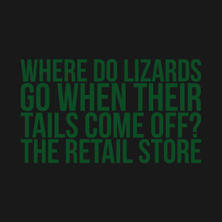 Where Do Lizards Go When Their Tails Come Off The Retail Store T-Shirt