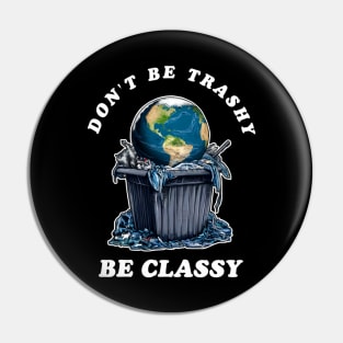 Dont Be Trashy Be Classy Pin