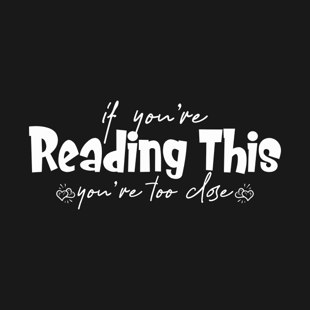 If you're reading this, you're too close ... by Marilineandco