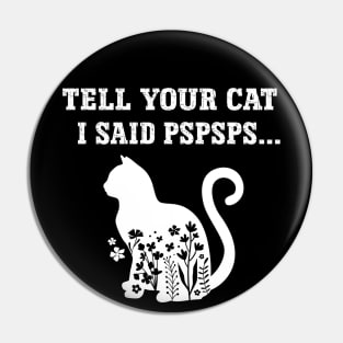 Cat Lover Tell Your Cat I Said Pspsps Pin