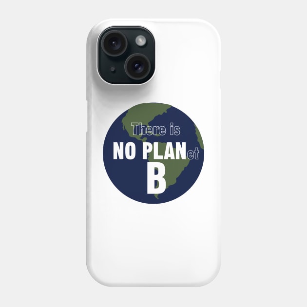 There is NO PLanet B. Fight Climate Change Phone Case by HeardUWereDead