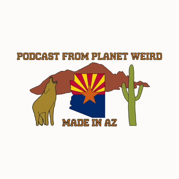 Made in AZ by PlanetWeirdPod