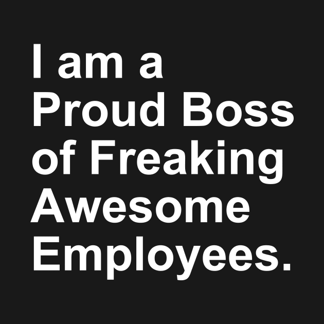 I am a Proud Boss of Freaking Awesome Employees Gift by Craftify