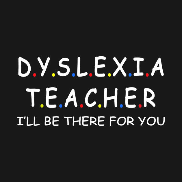 Dyslexia teacher i'll be there for you, awareness Gift tee by Haley Tokey