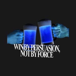 Win by persuasion, not by force T-Shirt