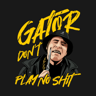 Gator dont play no shit T-Shirt