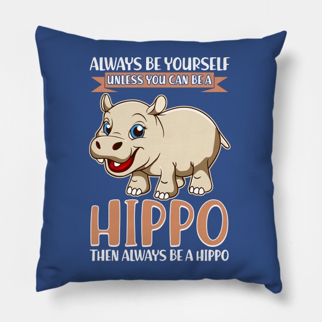 Always Be Yourself Unless You Can Be A Hippo Pillow by E