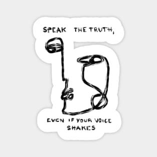 Speak the truth, even if your voice shakes Magnet