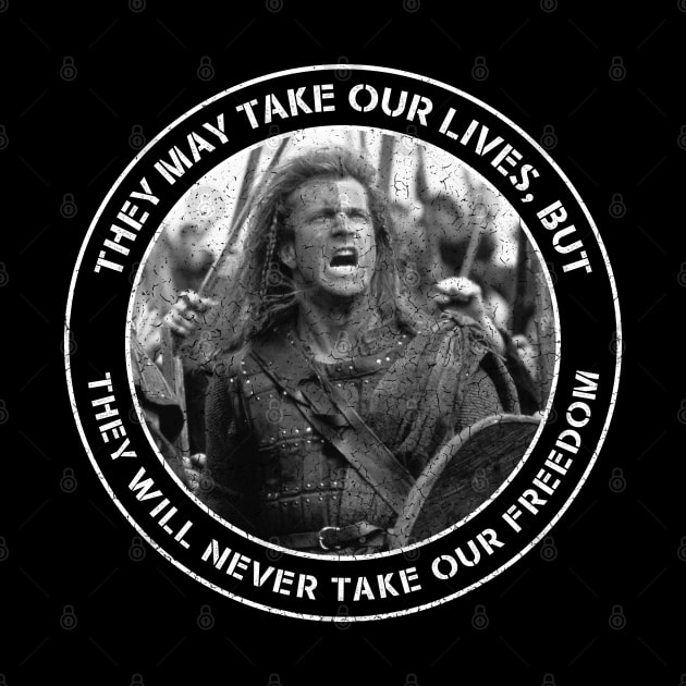 Braveheart - They May Take Our Lives, but They Will Never Take Our Freedom by Barn Shirt USA