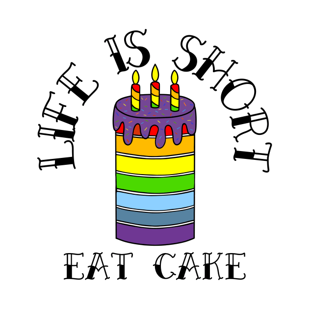 Birthday Cake Life Is Short Eat Cake - Funny Food Quotes by SartorisArt1