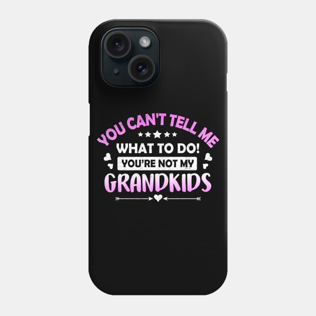 You Can't Tell Me What To Do You're Not My Grandkids Phone Case by Otis Patrick