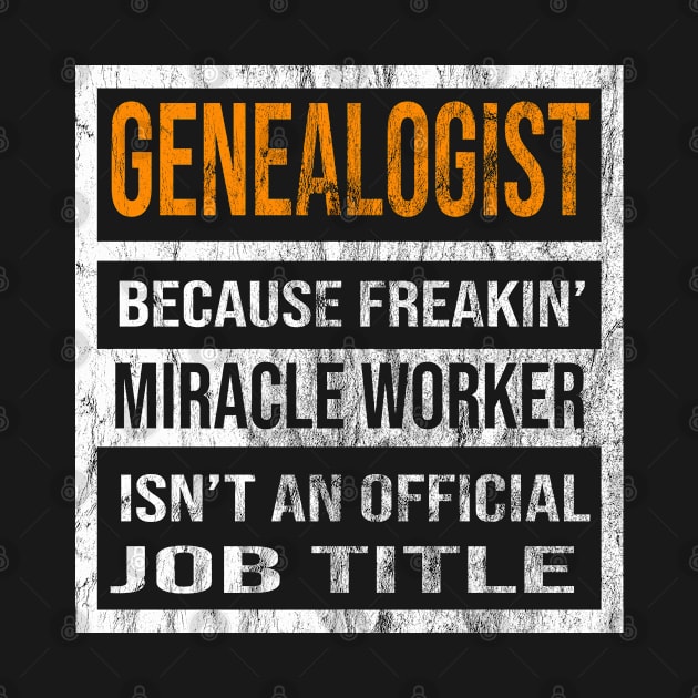 Genealogist Because Freakin Miracle Worker Is Not An Official Job Title by familycuteycom