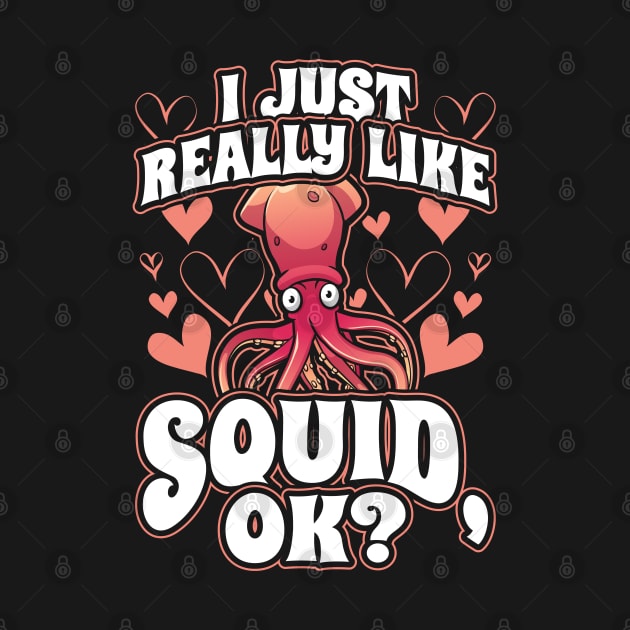 I Just Really Like Squid OK Funny Kraken Octopus Gift by aneisha