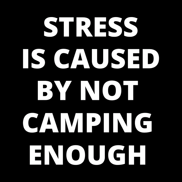 Stress is Caused By Not Camping Enough by Crafty Mornings