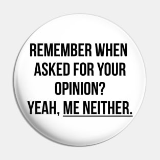 Remember when asked for your opinion? Yeah, me neither t-shirt Pin