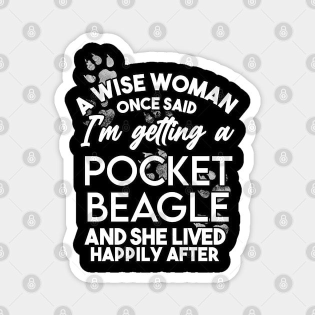 A wise woman once said i'm getting a pocket beagle and she lived happily after . Perfect fitting present for mom girlfriend mother boyfriend mama gigi nana mum uncle dad father friend him or her Magnet by SerenityByAlex