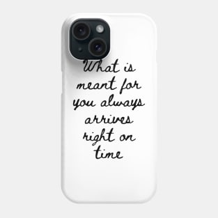 What is Meant for You Always Arrives Right on Time Phone Case